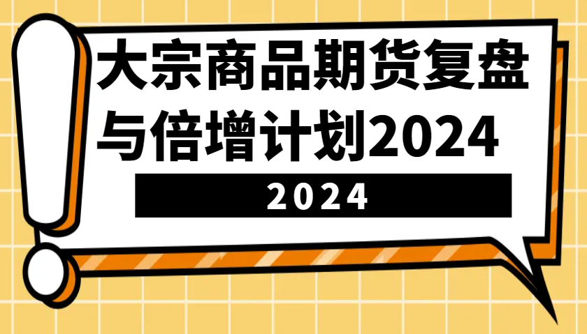 大宗商品期货，复盘与倍增计划2024(10节课)-三月轻创