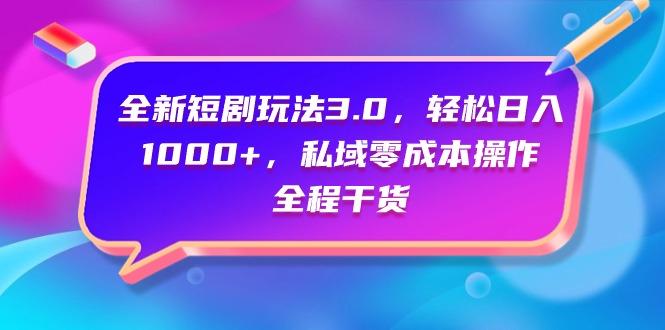(9794期)全新短剧玩法3.0，轻松日入1000+，私域零成本操作，全程干货-三月轻创