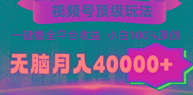 (9281期)视频号顶级玩法，无脑月入40000+，一键撸全平台收益，纯小白也能100%原创-三月轻创