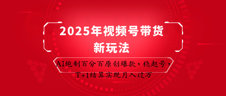 2025年视频号带货新玩法：AI炮制百分百原创爆款，稳起号，T+1结算实现月入过万-三月轻创