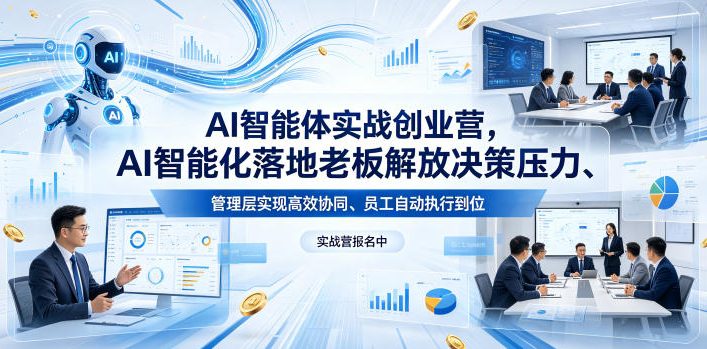 AI智能体实战创业营26年4月23-25号线下课，AI智能化落地老板解放决策压力、管理层实现高效协同、员工自动执行到位-三月轻创