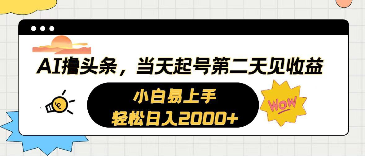 AI撸头条，当天起号，第二天见收益。轻松日入2000+-三月轻创