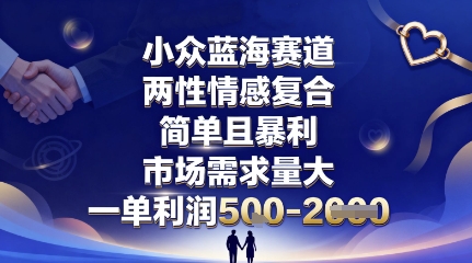 小众蓝海赛道，两性情感复合，简单且暴利，市场需求量大，一单利润5张，未来几年可持续深耕的项目-三月轻创