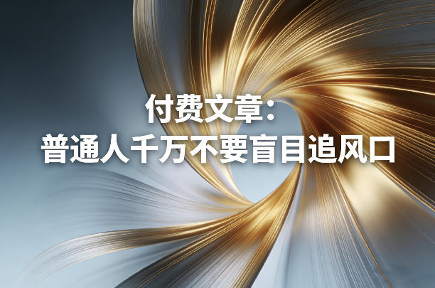 付费文章：普通人千万不要盲目追风口-三月轻创