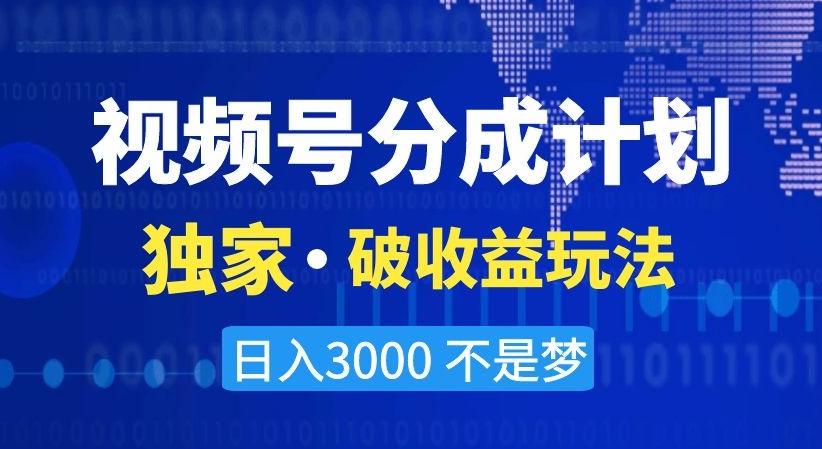 视频号分成计划，独家·破收益玩法，日入3000不是梦【揭秘】-三月轻创