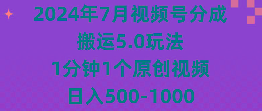 2024年7月视频号分成搬运5.0玩法，1分钟1个原创视频，日入500-1000-三月轻创