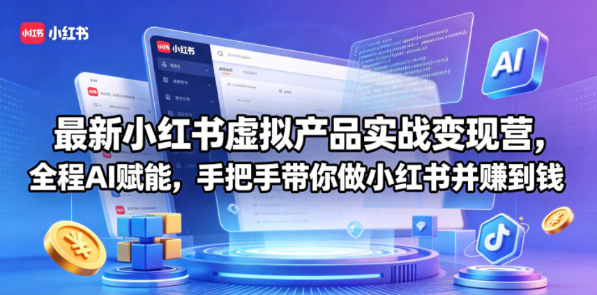 最新小红书虚拟产品实战变现营,全程AI赋能,手把手带你做小红书并赚到钱-三月轻创