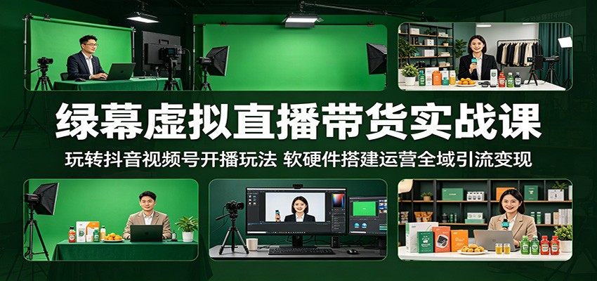 绿幕虚拟直播带货实战课:玩转抖音视频号开播玩法,软硬件搭建运营全域引流变现-三月轻创