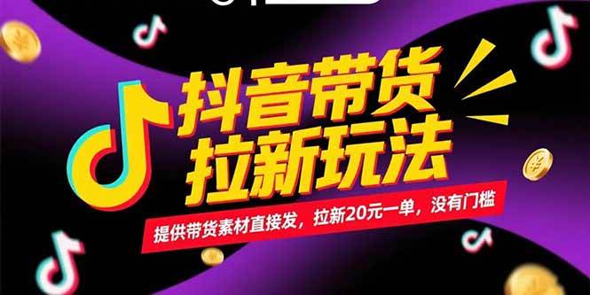 （15207期）抖音带货拉新玩法，提供带货素材直接发，拉新20元一单，没有门槛-三月轻创
