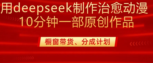 用deepseek制作治愈系漫剪，20分钟一部纯原创作品，多种变现渠道外面收费980-三月轻创
