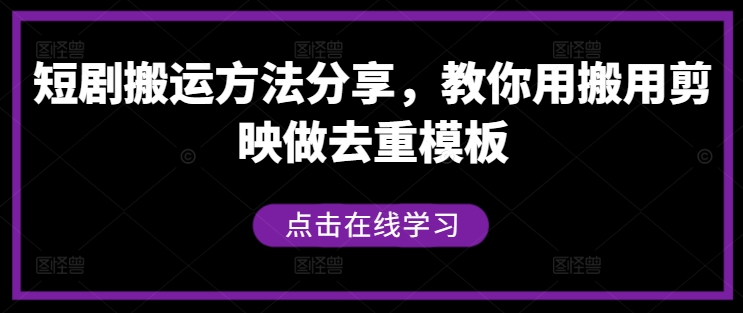 短剧搬运方法分享，教你用搬用剪映做去重模板-三月轻创