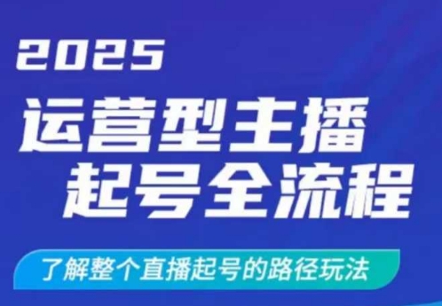 2025运营型主播起号全流程，了解整个直播起号的路径玩法(全程一个半小时，干货满满)-三月轻创