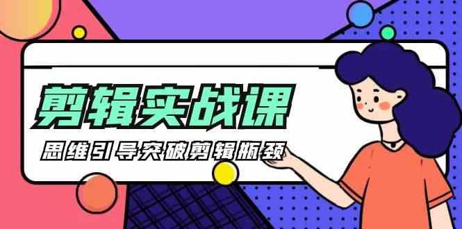 剪辑实操课-思维引导突破剪辑瓶颈(29节视频课)-三月轻创