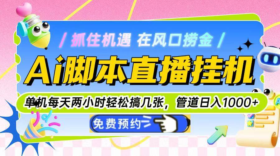 （14895期）Ai脚本直播挂机单机每天俩小时轻松搞几张，管道收益轻松日入1000+-三月轻创