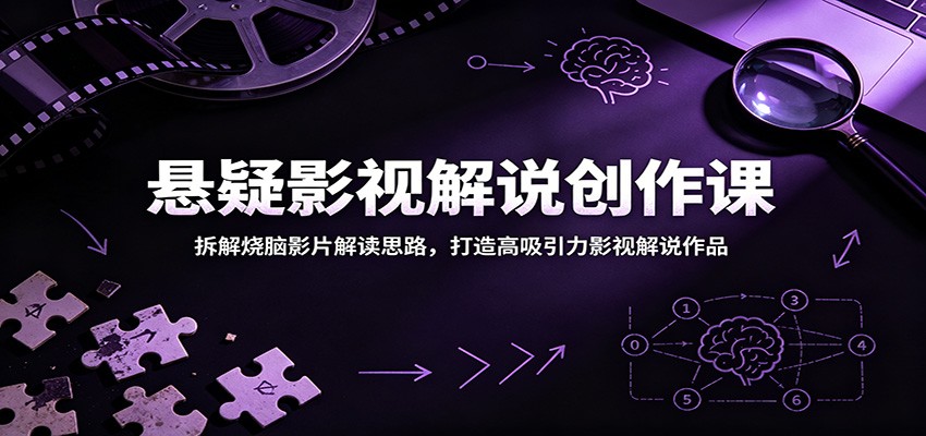 悬疑影视解说创作课:拆解烧脑影片解读思路,打造高吸引力影视解说作品-三月轻创