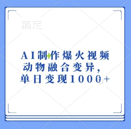 AI制作爆火视频，动物融合变异，单日变现1k-三月轻创