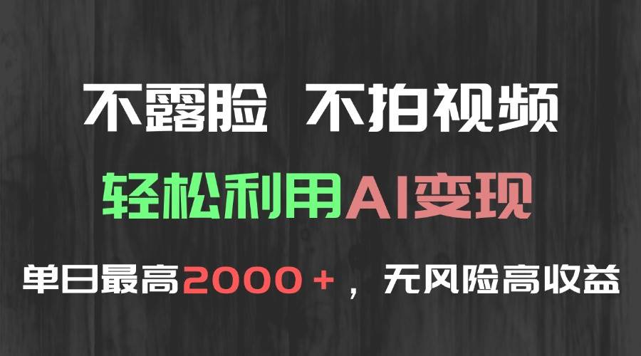 （15034期）不露脸，不拍视频，轻松利用AI变现，单日最高2000＋，无风险高利润-三月轻创