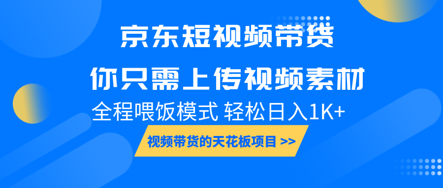 京东短视频带货， 你只需上传视频素材轻松日入1000+， 小白宝妈轻松上手-三月轻创