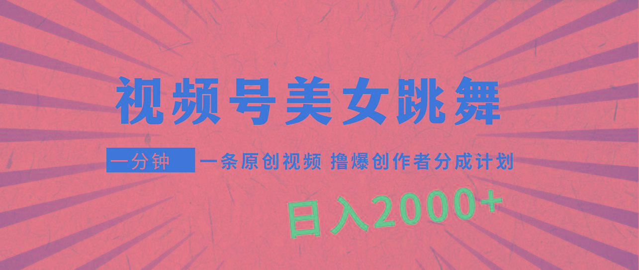 (9272期)视频号，美女跳舞，一分钟一条原创视频，撸爆创作者分成计划，日入2000+-三月轻创