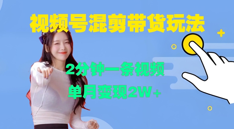 视频号混剪玩法，2分钟一条视频，单月变现2W+【揭秘】-三月轻创