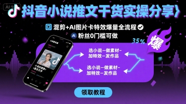 抖音小说推文干货实操分享，混剪+AI图片卡特效爆量全流程，0粉丝0门槛可做-三月轻创