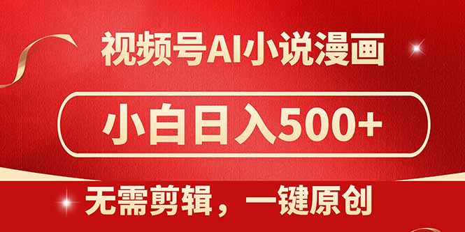 视频号AI小说漫画，无需剪辑，一键洗稿原创，小白日入500+，喂饭级教程-三月轻创