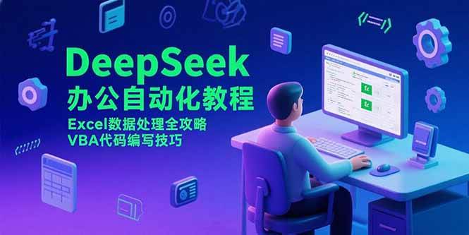 （15342期）DeepSeek办公自动化教程，Excel数据处理全攻略，VBA代码编写技巧-三月轻创