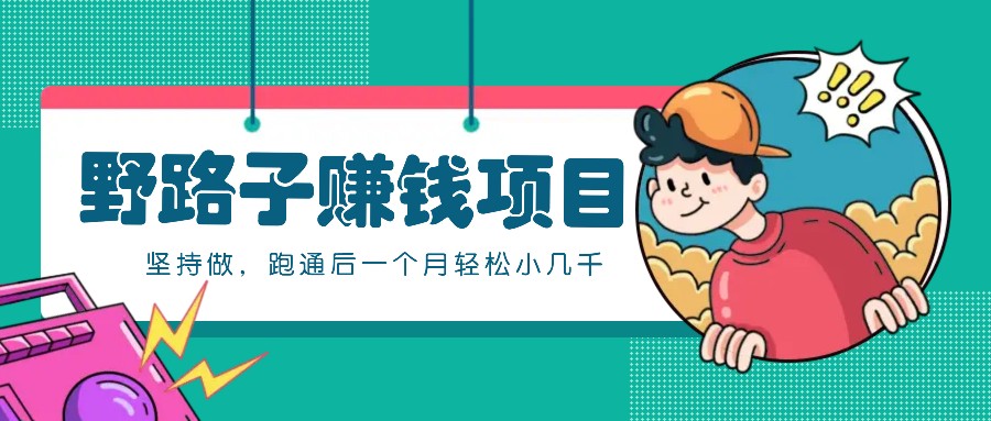 一个人就能操作的野路子赚钱项目，零成本零门槛坚持做，跑通后一个月小几千！-三月轻创