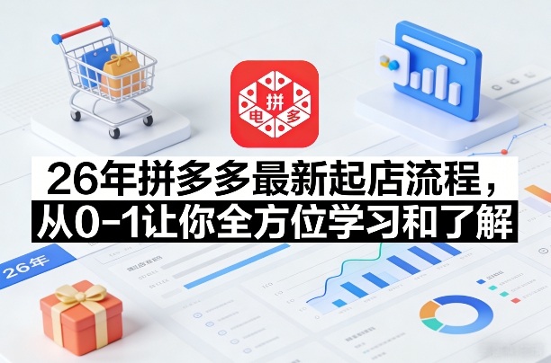 26年拼多多最新起店流程,从0-1让你全方位学习和了解(06月10日更新)-三月轻创