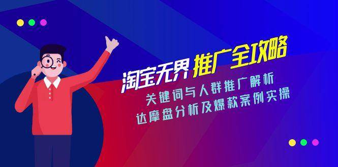 （15127期）淘宝无界推广全攻略，关键词与人群推广解析，达摩盘分析及爆款案例实操-三月轻创