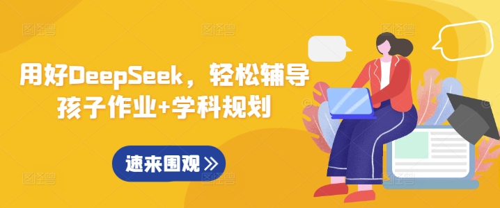 用好DeepSeek，轻松辅导孩子作业+学科规划-三月轻创