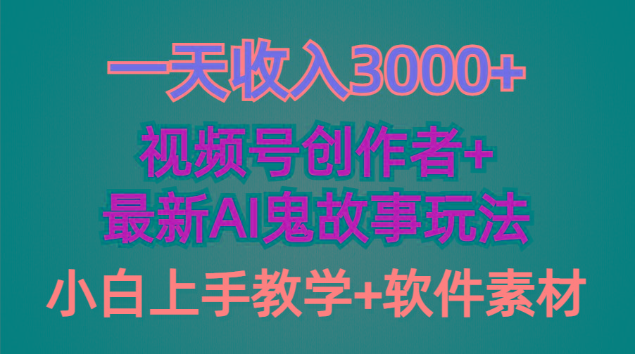 (9445期)一天收入3000+，视频号创作者AI创作鬼故事玩法，条条爆流量，小白也能轻…-三月轻创
