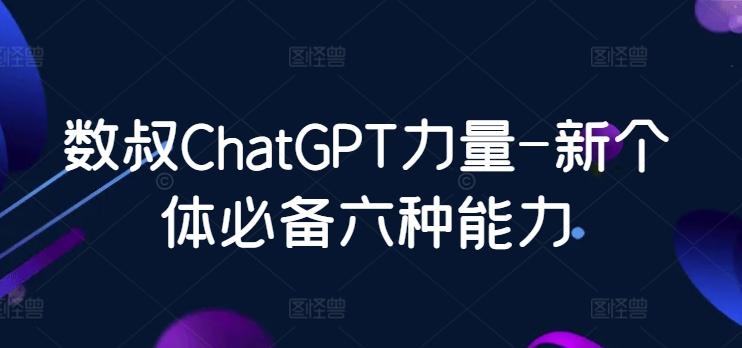 数叔ChatGPT力量-新个体必备六种能力-三月轻创