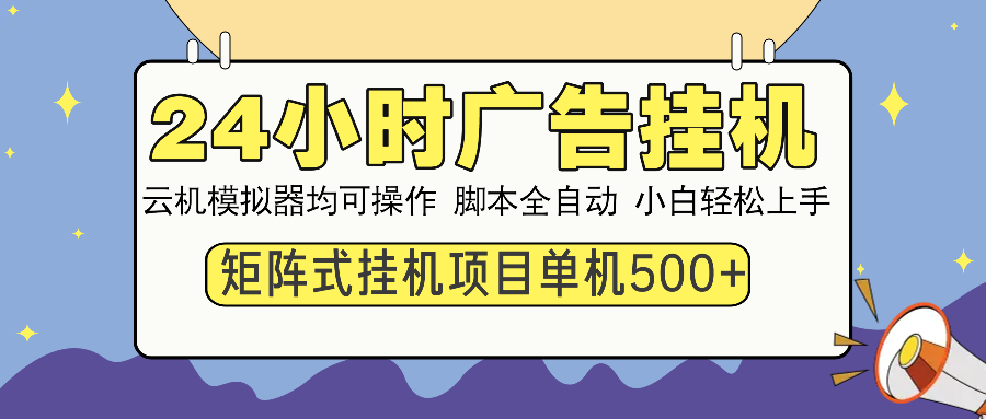 24小时广告挂机  单机收益500+ 矩阵式操作，设备越多收益越大，小白轻...-三月轻创