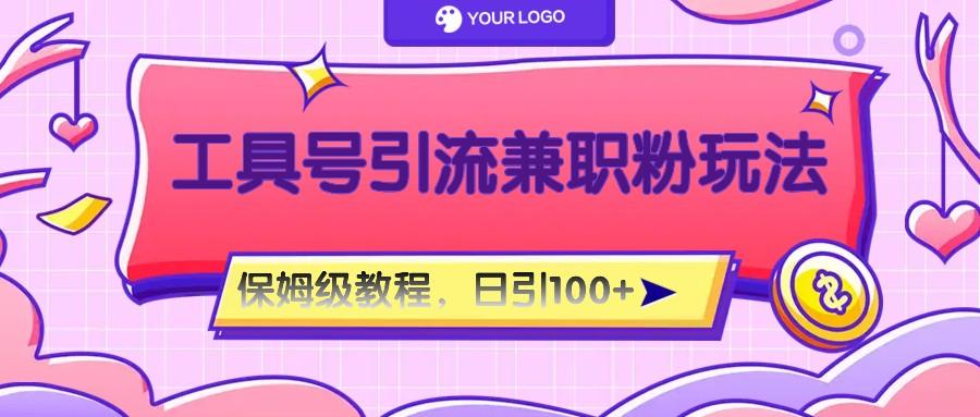 工具号精准引流自媒体兼职粉玩法，保姆级教程，日引100粉-三月轻创