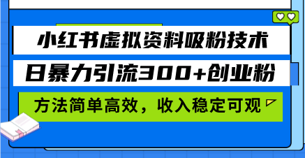 小红书虚拟资料吸粉技术，日暴力引流300+创业粉，方法简单高效，收入稳…-三月轻创