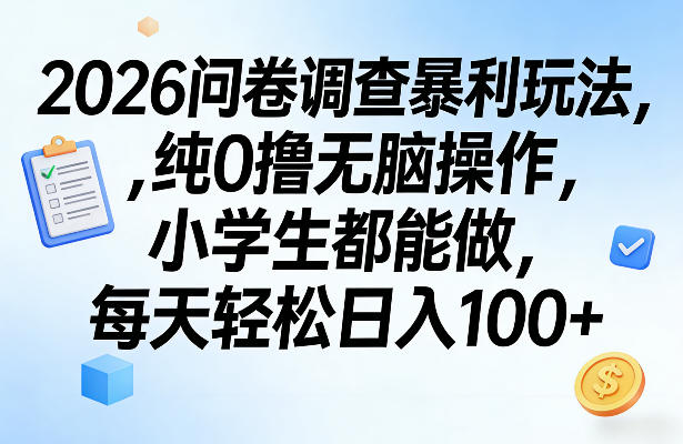 2026问卷调查暴利玩法，纯0撸无脑操作，小学生都能做，每天轻松日入100+【揭秘】-三月轻创