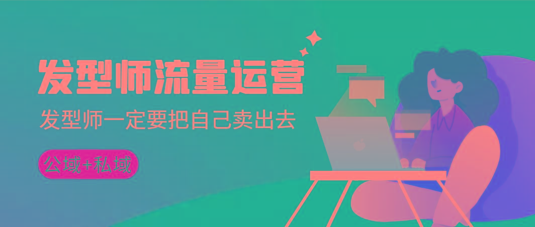 发型师 流量运营，发型师一定要把自己卖出去(公域+私城)高清无水印-三月轻创