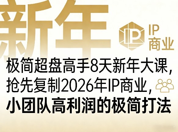 极简超盘高手8天新年大课(26年3月4-13日),抢先复制2026年IP商业,小团队高利润的极简打法-三月轻创