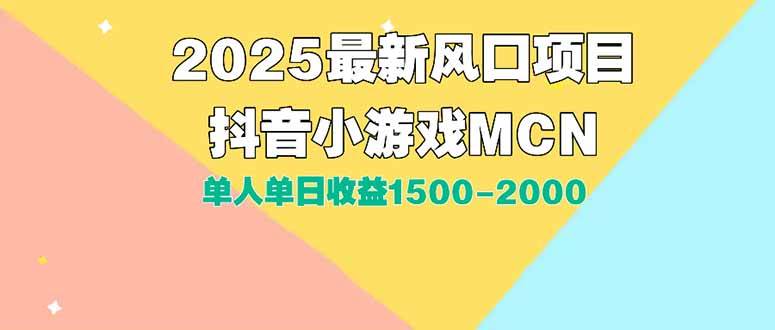 （15393期）DY小游戏MCN广告2025最新打法单人单日收益1500-2000背靠大平台新手小白…-三月轻创