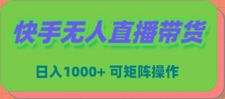 (9542期)快手无人直播带货，新手日入1000+ 可矩阵操作-三月轻创
