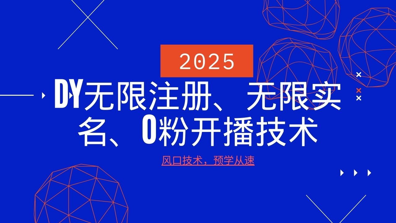 2025最新DY无限注册、无限实名、0分开播技术，风口技术预学从速-三月轻创