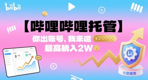 【哔哩哔哩托管】你出账号，我来运营，最高躺入2W【揭秘】-三月轻创