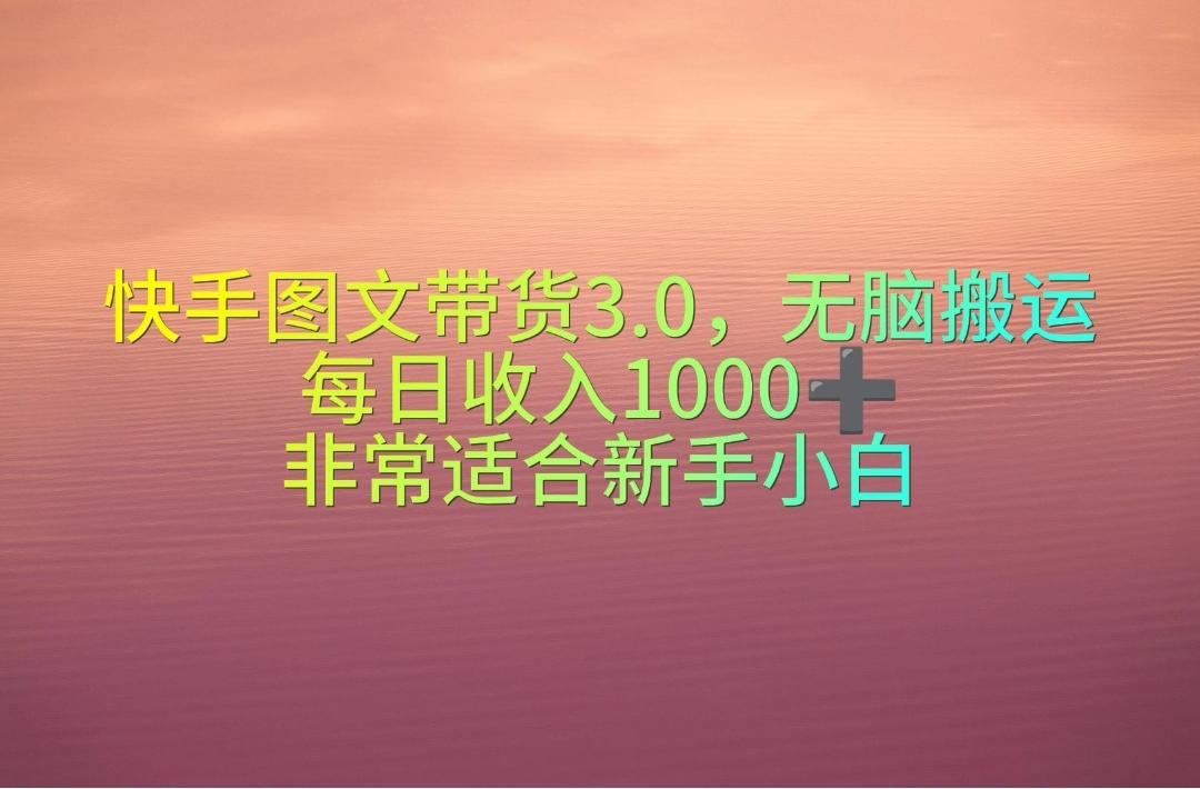 快手图文带货3.0，无脑搬运，每日收入1000＋，非常适合新手小白-三月轻创