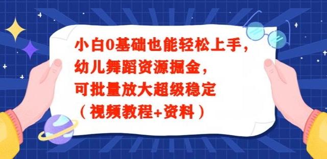 小白0基础也能轻松上手，幼儿舞蹈资源掘金，可批量放大超级稳定（视频教程+资料）-三月轻创