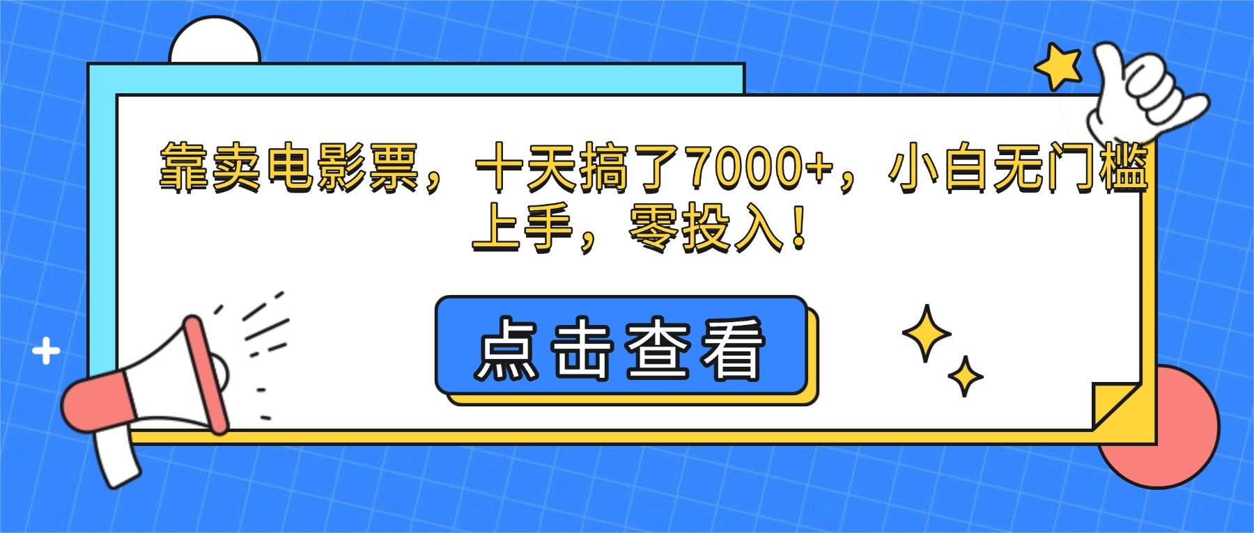 （16373期）靠卖电影票，十天搞了7000+，小白无门槛上手，零投入！-三月轻创