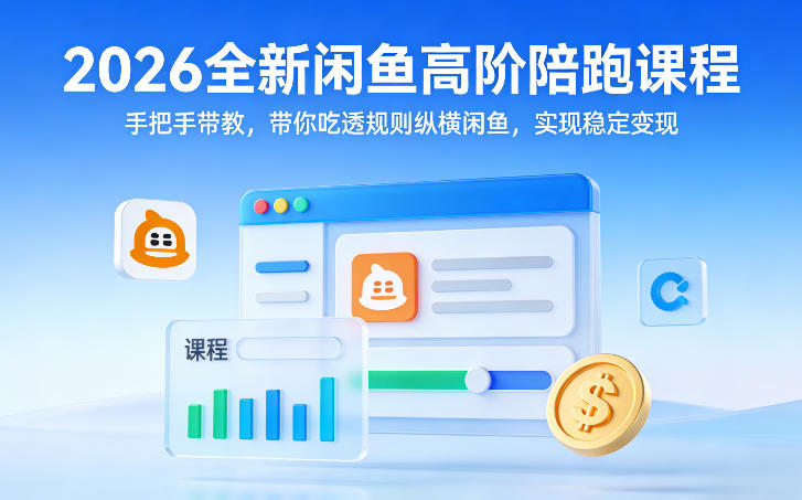 2026全新闲鱼高阶陪跑课程，手把手带教，带你吃透规则纵横闲鱼，实现稳定变现-三月轻创