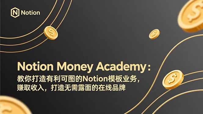 （17423期）Notion Money Academy：教你打造有利可图的Notion模板业务，赚取收入，打造无需露面的在线品牌-三月轻创