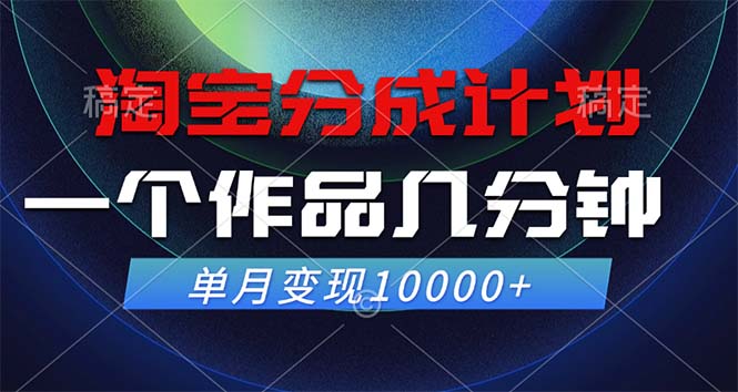 淘宝分成计划，一个作品几分钟， 单月变现10000+-三月轻创