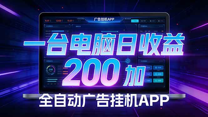 （17700期） 全自动广告挂机 · 被动收益终端，无需人工值守，一台电脑日收益200加-三月轻创